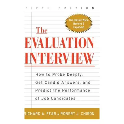 "The Evaluation Interview: How to Probe Deeply, Get Candid Answers, and Predict the Performance 