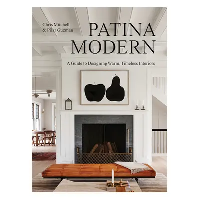 "Patina Modern: A Guide to Designing Warm, Timeless Interiors" - "" ("Mitchell Chris")(Pevná vaz