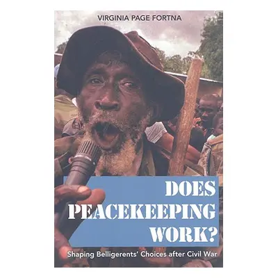 "Does Peacekeeping Work?: Shaping Belligerents' Choices After Civil War" - "" ("Fortna Virginia 