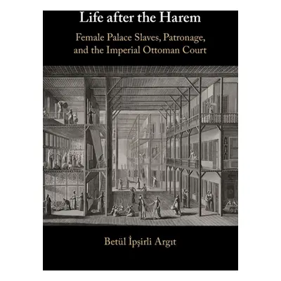 "Life After the Harem: Female Palace Slaves, Patronage and the Imperial Ottoman Court" - "" ("Ar