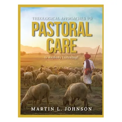 "Theological Approaches to Pastoral Care: Is Anybody Listening?" - "" ("Johnson Martin L.")(Pape