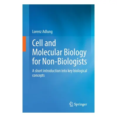 "Cell and Molecular Biology for Non-Biologists: A Short Introduction Into Key Biological Concept