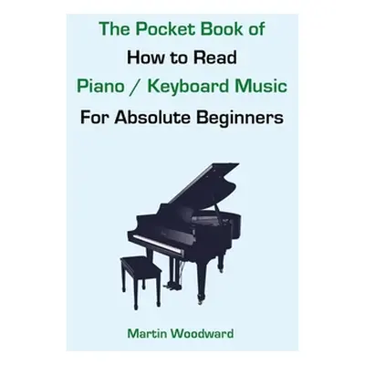 "The Pocket Book of How to Read Piano / Keyboard Music For Absolute Beginners" - "" ("Woodward M