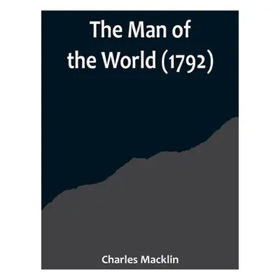 "The Man of the World (1792)" - "" ("Macklin Charles")(Paperback)