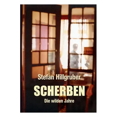 "Scherben: Die wilden Jahre" - "" ("Hillgruber Stefan")(Paperback)