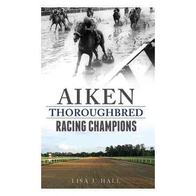 "Aiken Thoroughbred Racing Champions" - "" ("Hall Lisa J.")(Pevná vazba)