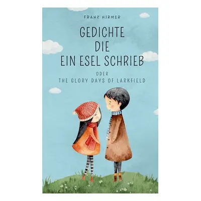 "Gedichte die ein Esel schrieb: The glory days of Larkfield" - "" ("Hirmer Franz")(Paperback)