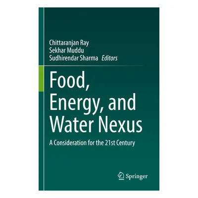 "Food, Energy, and Water Nexus: A Consideration for the 21st Century" - "" ("Ray Chittaranjan")(