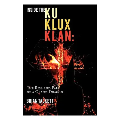 "Inside the Ku Klux Klan: The Rise and Fall of a Grand Dragon" - "" ("Tackett Brian")(Pevná vazb