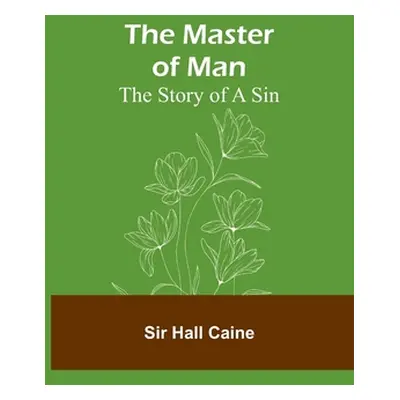 "The Master of Man: The Story of a Sin" - "" ("Hall Caine")(Paperback)