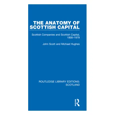 "The Anatomy of Scottish Capital: Scottish Companies and Scottish Capital, 1900-1979" - "" ("Sco