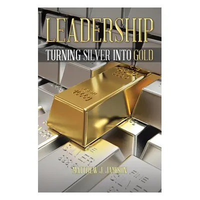 "Leadership: Turning Silver into Gold" - "" ("Jamison Matthew J.")(Paperback)