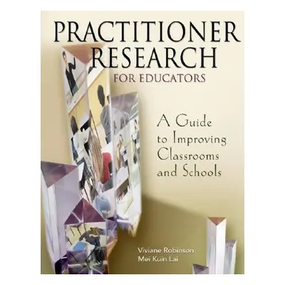 "Practitioner Research for Educators: A Guide to Improving Classrooms and Schools" - "" ("Robins