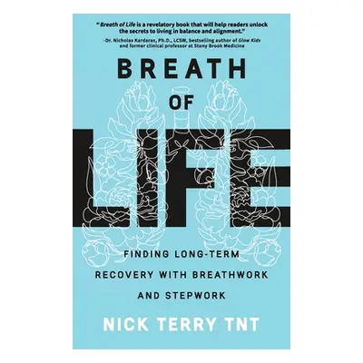 "Breath of Life: Finding Long-Term Recovery with Breathwork and Stepwork" - "" ("Terry Tnt Nick"