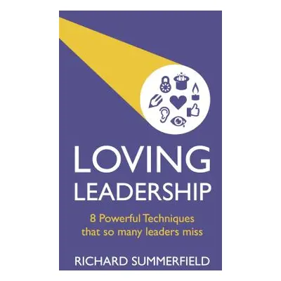 "Loving Leadership: 8 Powerful Techniques That So Many Leaders Miss" - "" ("Summerfield Richard"