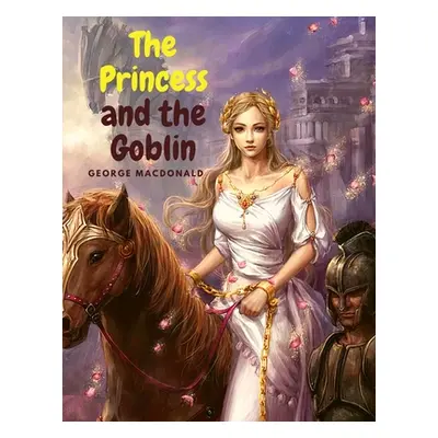 "The Princess and the Goblin: Charming Fantasy Story for Children" - "" ("George MacDonald")(Pap