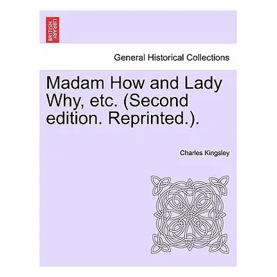 "Madam How and Lady Why, Etc. (Second Edition. Reprinted.)." - "" ("Kingsley Charles")(Paperback