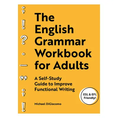 "The English Grammar Workbook for Adults: A Self-Study Guide to Improve Functional Writing" - ""