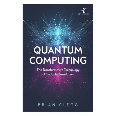 "Quantum Computing: The Transformative Technology of the Qubit Revolution" - "" ("Clegg Brian")(