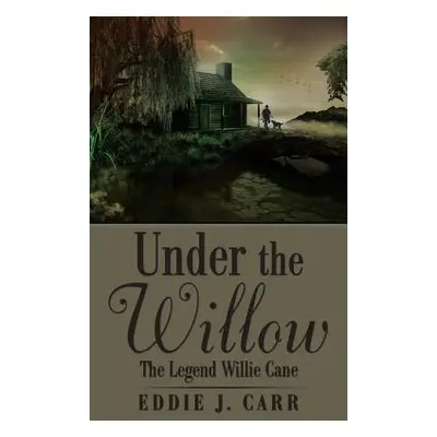 "Under the Willow: The Legend Willie Cane" - "" ("Carr Eddie J.")(Paperback)