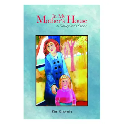 "In My Mother's House: A Daughter's Story" - "" ("Chernin Kim")(Paperback)