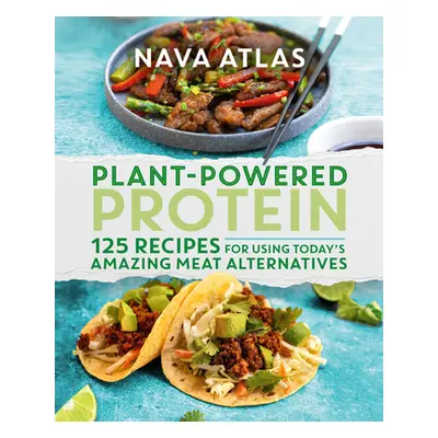 "Plant-Powered Protein: 125 Recipes for Using Today's Amazing Meat Alternatives" - "" ("Atlas Na