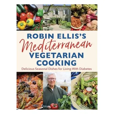 "Robin Ellis's Mediterranean Vegetarian Cooking: Delicious Seasonal Dishes for Living Well with 