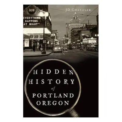 "Hidden History of Portland, Oregon" - "" ("Chandler Jd")(Paperback)