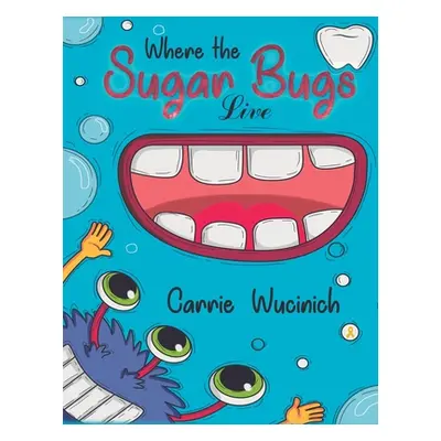 "Where the Sugar Bugs Live" - "" ("Wucinich Carrie")(Paperback)