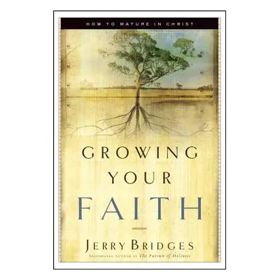 "Growing Your Faith: How to Mature in Christ" - "" ("Bridges Jerry")(Paperback)