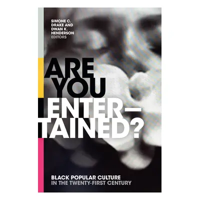 "Are You Entertained?: Black Popular Culture in the Twenty-First Century" - "" ("Drake Simone C.