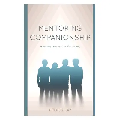 "Mentoring Companionship: Walking Alongside Faithfully" - "" ("Lay Freddy")(Paperback)