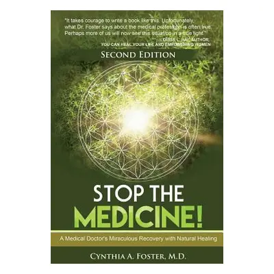 "Stop the Medicine!: A Medical Doctor's Miraculous Recovery with Natural Healing" - "" ("Foster 