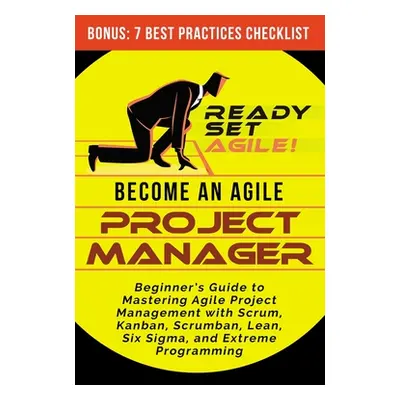 "Become an Agile Project Manager: Beginner's Guide to Mastering Agile Project Management with Sc