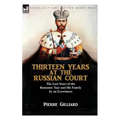 "Thirteen Years at the Russian Court: the Last Years of the Romanov Tsar and His Family by an Ey