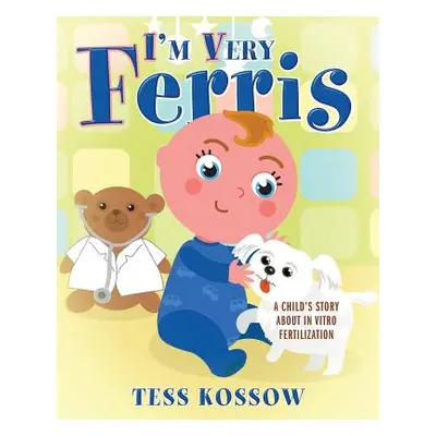 "I'm Very Ferris: A Child's Story about In Vitro Fertilization" - "" ("Kossow Tess")(Paperback)