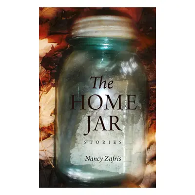 "The Home Jar: Stories" - "" ("Zafris Nancy")(Paperback)