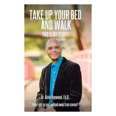 "Take Up Your Bed and Walk: This Is My Story!" - "" ("Haywood Ed D. Alvin")(Pevná vazba)