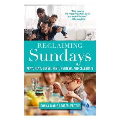 "Reclaiming Sundays: Pray, Play, Serve, Rest, Refresh, and Celebrate" - "" ("Cooper O'Boyle Donn