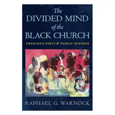 "The Divided Mind of the Black Church: Theology, Piety, and Public Witness" - "" ("Warnock Rapha