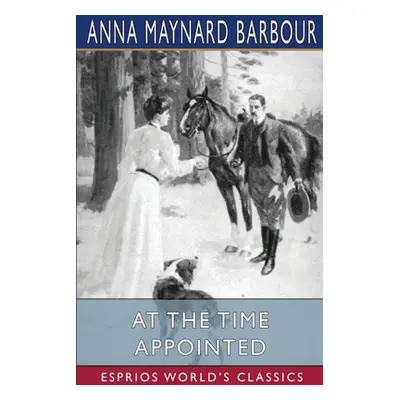 "At the Time Appointed (Esprios Classics)" - "" ("Barbour Anna Maynard")(Paperback)