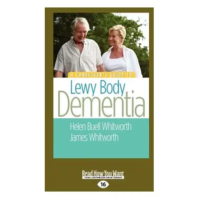 "A Caregiver's Guide to Lewy Body Dementia (Large Print 16pt)" - "" ("A. Whitworth James")(Paper