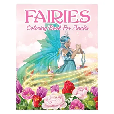 "Fairies Coloring Book For Grown Ups: Beautiful Fairy Coloring Book For Women And Men With Relax