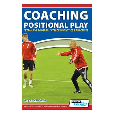 "Coaching Positional Play - ''Expansive Football'' Attacking Tactics & Practices" - "" ("Basile 