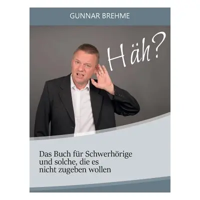 "Hh?: Das Buch fr Schwerhrige und solche, die es nicht zugeben wollen" - "" ("Brehme Gunnar")(Pa