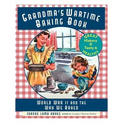 "Grandma's Wartime Baking Book: World War II and the Way We Baked" - "" ("Hayes Joanne Lamb")(Pa