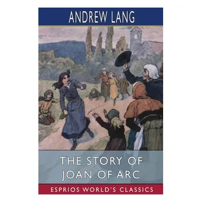 "The Story of Joan of Arc (Esprios Classics)" - "" ("Lang Andrew")(Paperback)