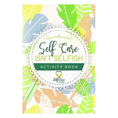 "Self Care Isn't Selfish Activity Book" - "" ("Alexander Meredith")(Paperback)