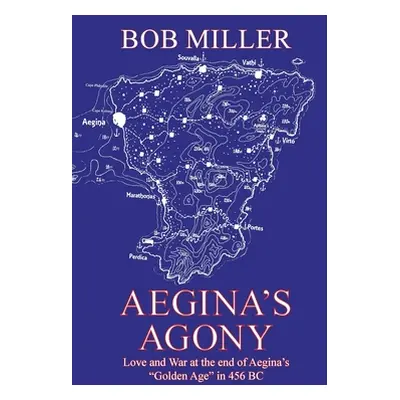 "Aegina's Agony: Love and War at the End of Aegina's Golden Age in 456 Bc" - "" ("Miller Bob")(P