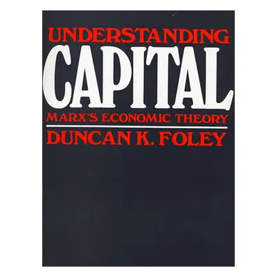 "Understanding Capital: Marx's Economic Theory" - "" ("Foley Duncan K.")(Paperback)